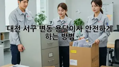 대전 서구 변동 용달이사 안전하게 하는 방법